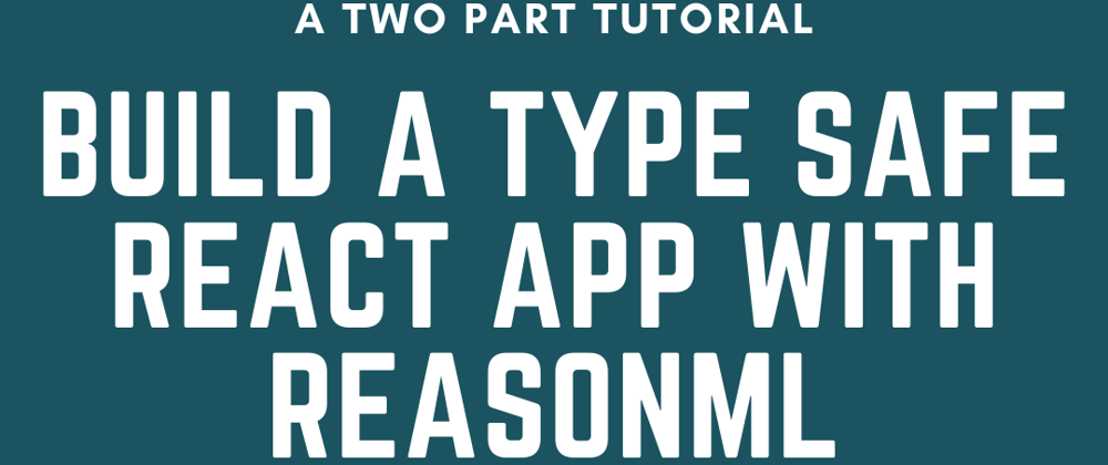 Cover image for Build a type safe React App with ReasonML, Part 1