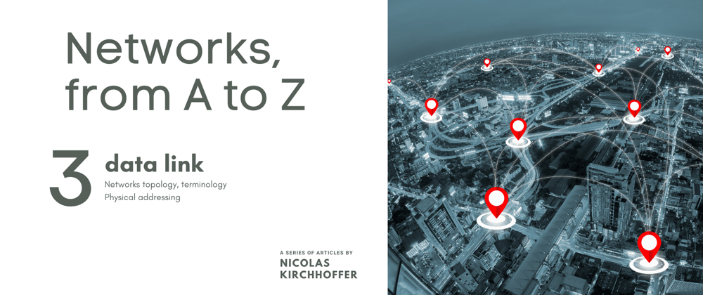 Cover image for Building networks from A to Z - Part 3 : Data link and topology