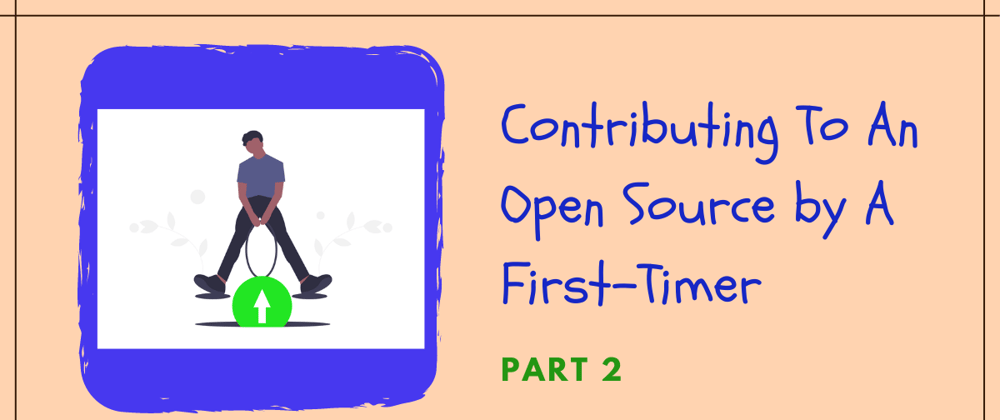 Cover image for Contributing To An Open Source by A First-Timer (Part 2)