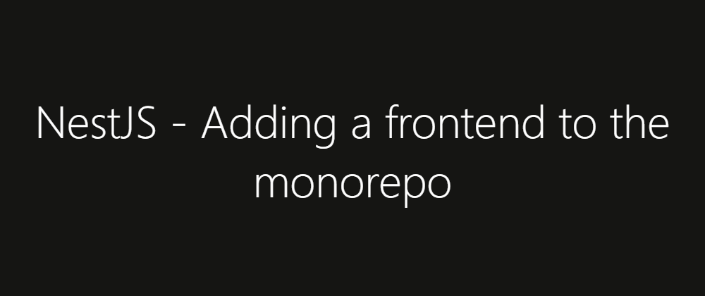 Cover image for NestJS - Adding a frontend to the monorepo