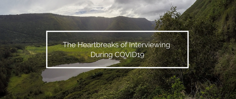 Cover image for The Heartbreaks of Interviewing During COVID19