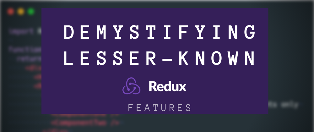 Cover image for Demystifying 15 lesser-known React Redux terms and features (With examples) 🔮