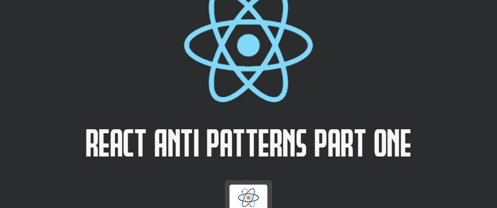 Cover image for React Anti Patterns Part 1