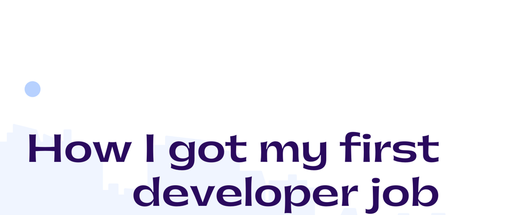 Cover image for How I got my first developer job