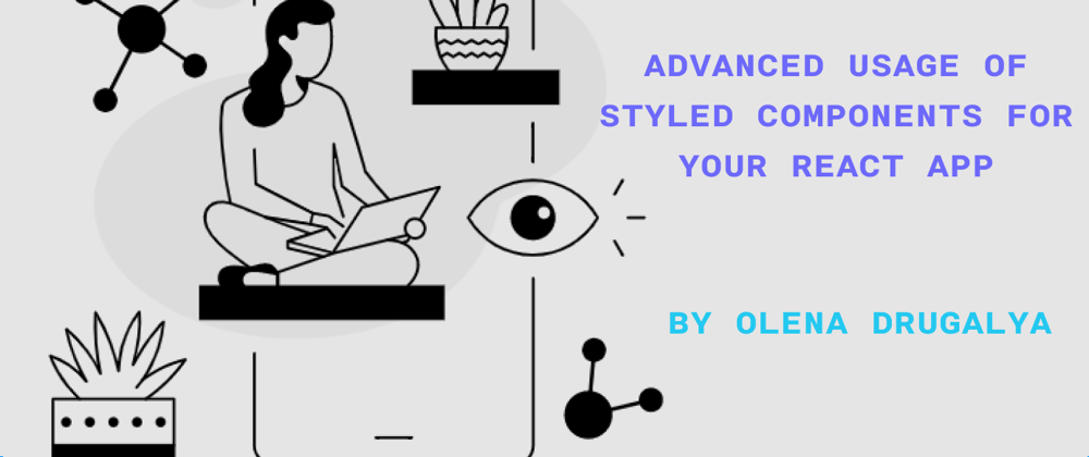 Cover image for Advanced Usage of Styled Components for your React App - Part 1