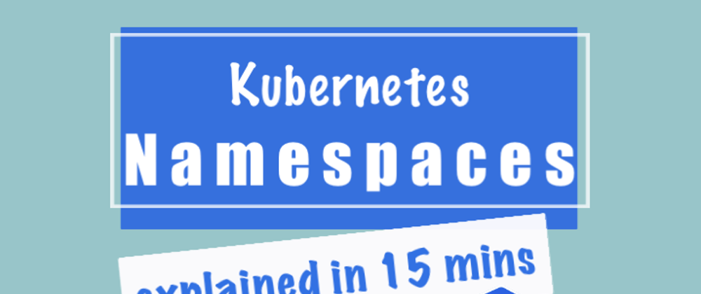 Cover image for Kubernetes Namespaces Explained in 15 mins