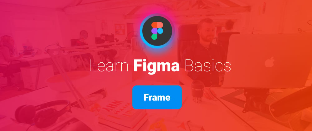 Cover image for Learn Figma Basics, Part 2: Figma Frames.