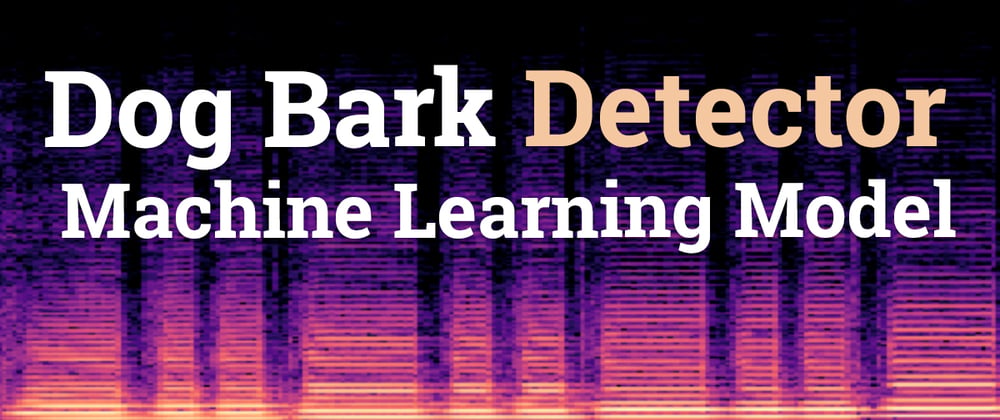 Cover image for Dog Bark Detector - Machine Learning Model