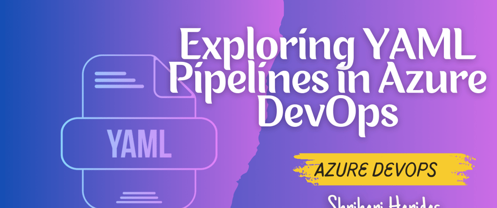 Cover image for Part 3-Pipeline: "Exploring YAML Pipelines in Azure DevOps"