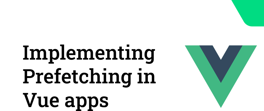 Cover image for Implementing Prefetching in Vue apps