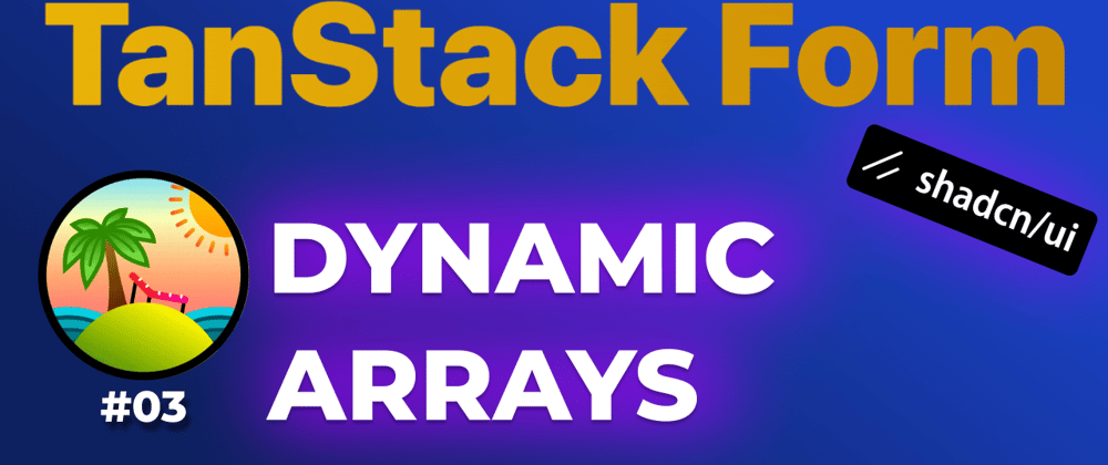 Cover image for TanStack Form Tutorial: Arrays & Dynamic Fields