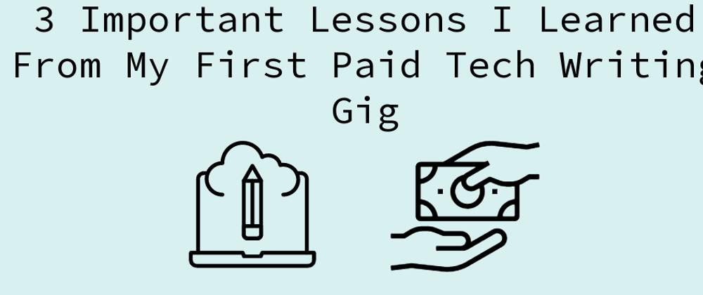 Cover image for 3 Important Lessons I Learned From My First Paid Tech Writing Gig