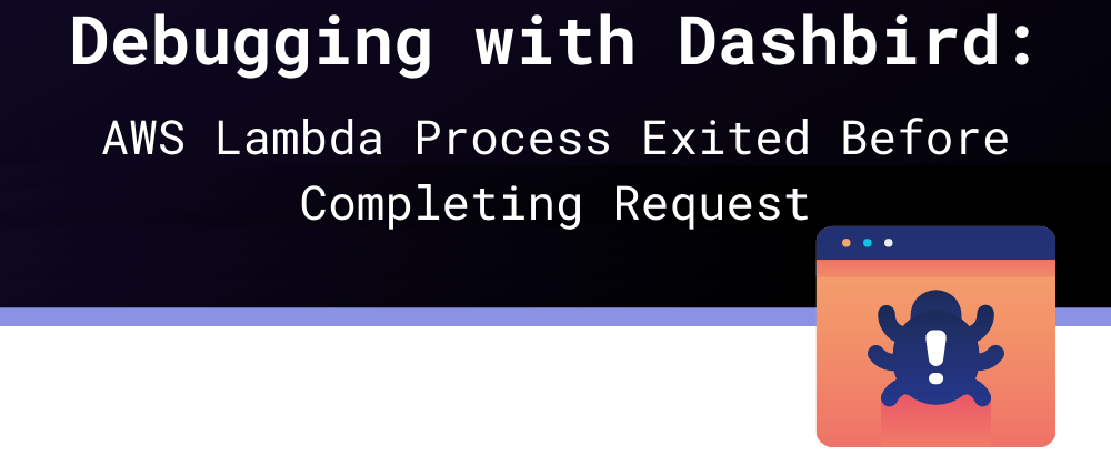 Cover image for Debugging with Dashbird: AWS Lambda Process Exited Before Completing Request