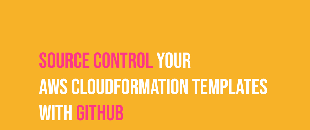 Cover image for Source Control your AWS CloudFormation templates with GitHub