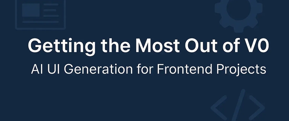Getting the Most Out of V0: AI UI Generation for Frontend Projects