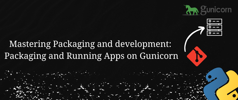 Mastering Packaging and devlopment: Packaging and Running Apps on Gunicorn.