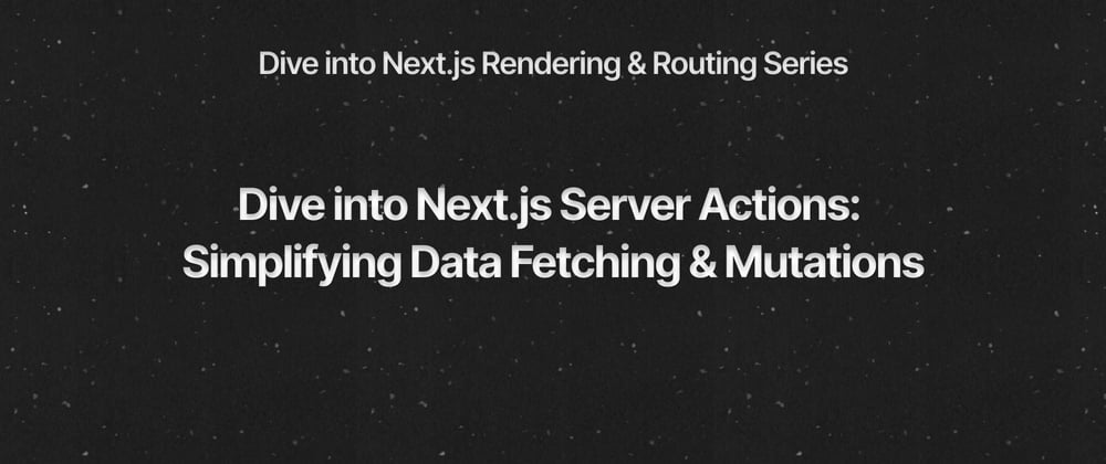 Cover image for Dive into Next.js Server Actions: Simplifying Data Fetching & Mutations