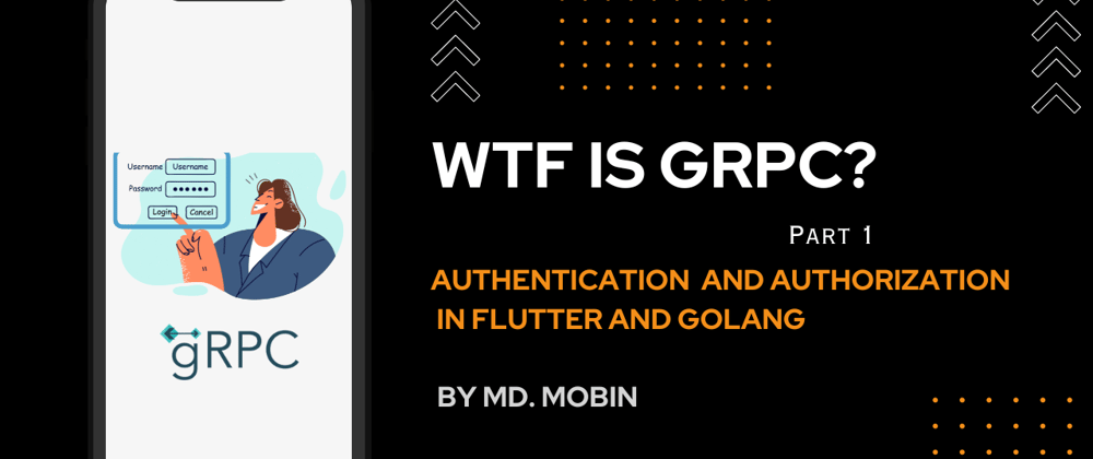 Cover image for Wtf is Grpc? Part 1: Authentication and Authorization in Flutter and Golang.