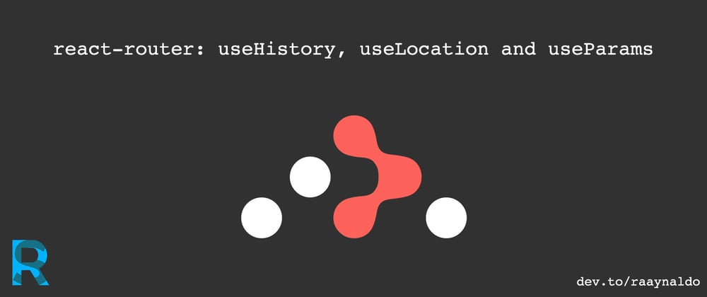 Cover image for react-router: useHistory, useLocation and useParams