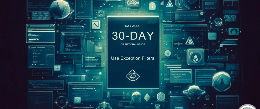 Cover image for Day 25 of 30-Day .NET Challenge: Use Exception Filters