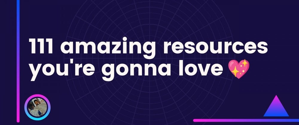 Cover image for 111 amazing resources you're gonna love 💖