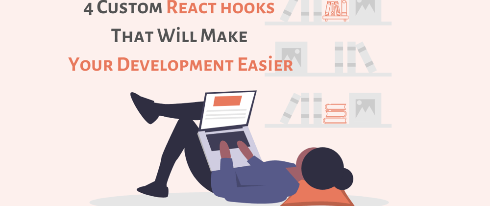 Cover image for 4 custom react hooks that will make your development easier