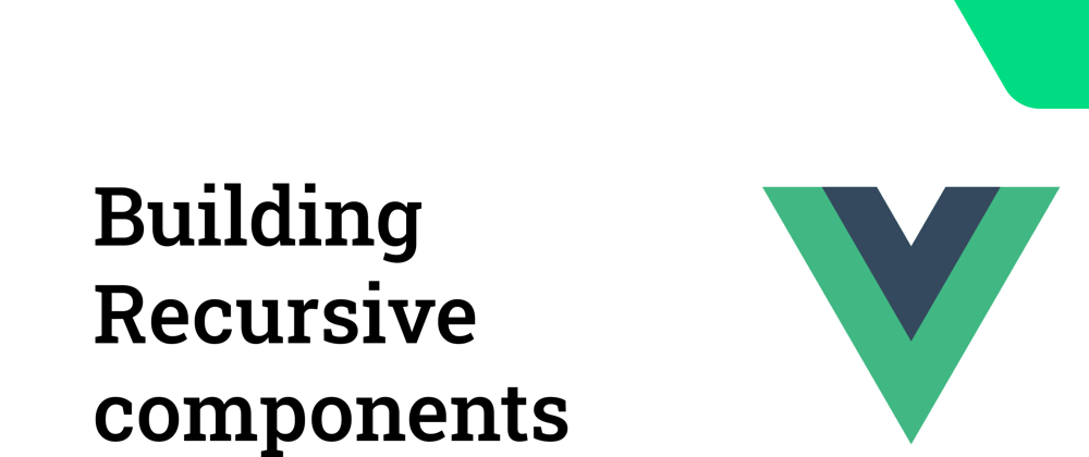 Cover image for Building Recursive components in Vue