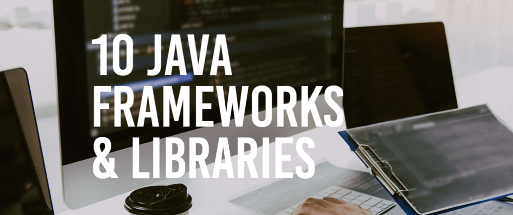 Cover image for 10 Java Frameworks & Libraries