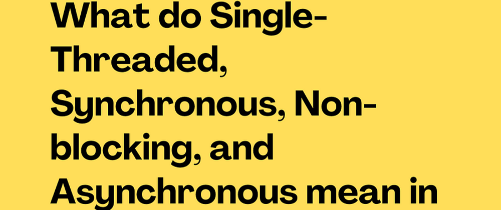 Cover image for What do Single-Threaded, Synchronous, Non-blocking, and Asynchronous mean in JavaScript?