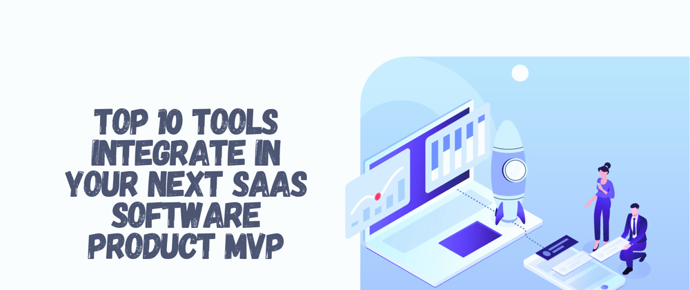 Cover image for Top 10 Tools To Integrate in Your Next SaaS Software Product MVP