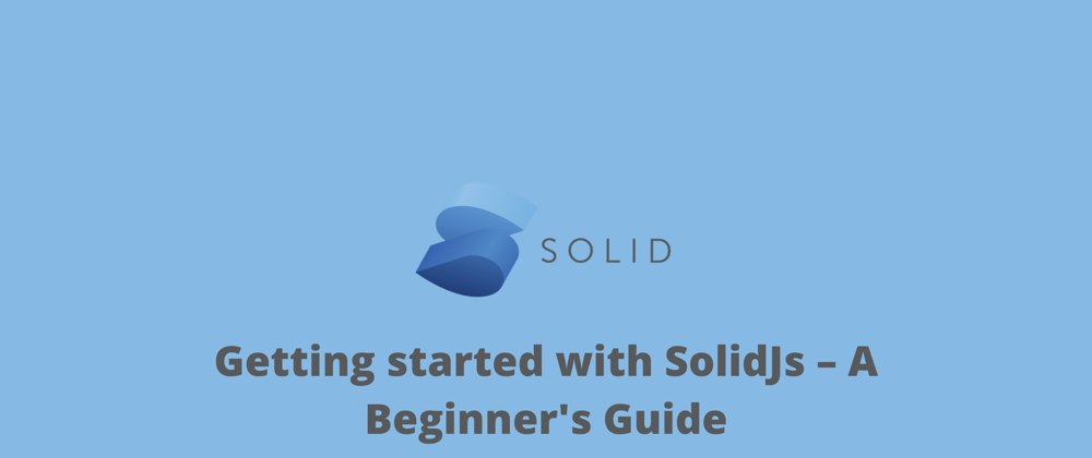 Cover image for Getting started with SolidJs – A Beginner's Guide