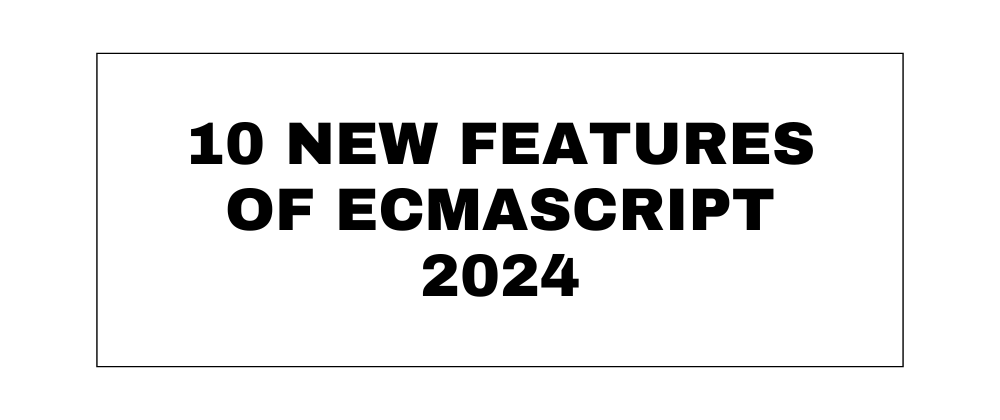 🔥10 New Features of ECMAScript 2024