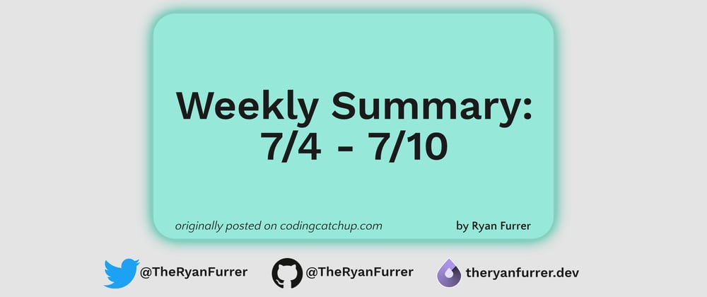 Cover image for Weekly Summary: 7/4 - 7/10