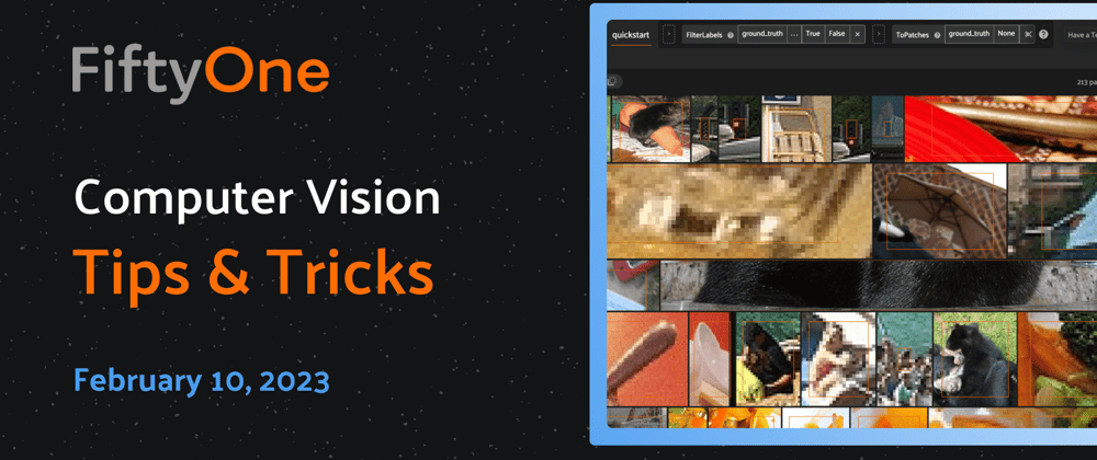 Cover image for FiftyOne Computer Vision Tips and Tricks – Feb 10, 2023