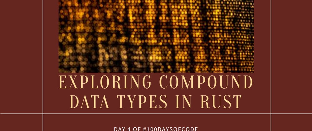 Cover image for Day 4: Exploring Rust's Compound Data Types