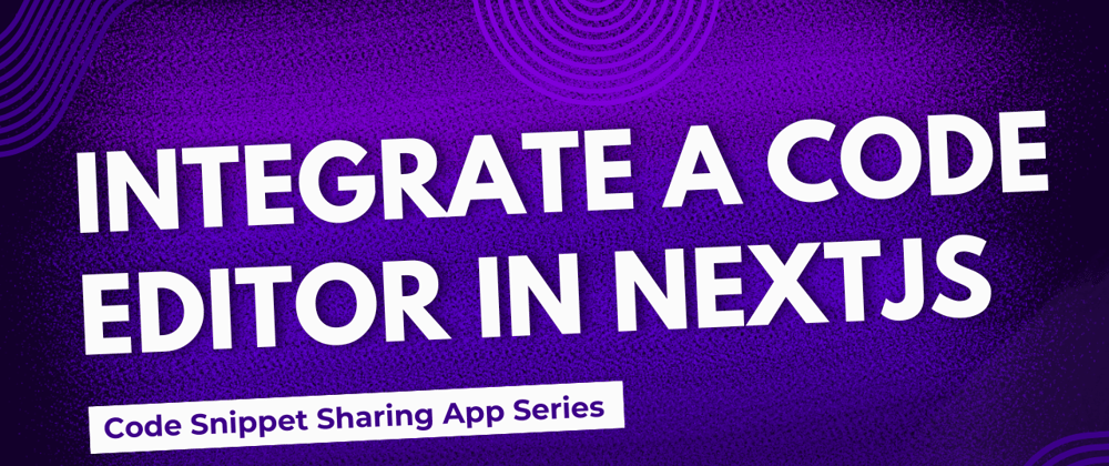 Cover image for Integrating a VS Code Like Editor in NextJS | Code Snippet Sharing App Series