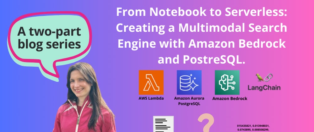 Cover image for From Notebook to Serverless: Creating a Multimodal Search Engine with Amazon Bedrock and PostgreSQL