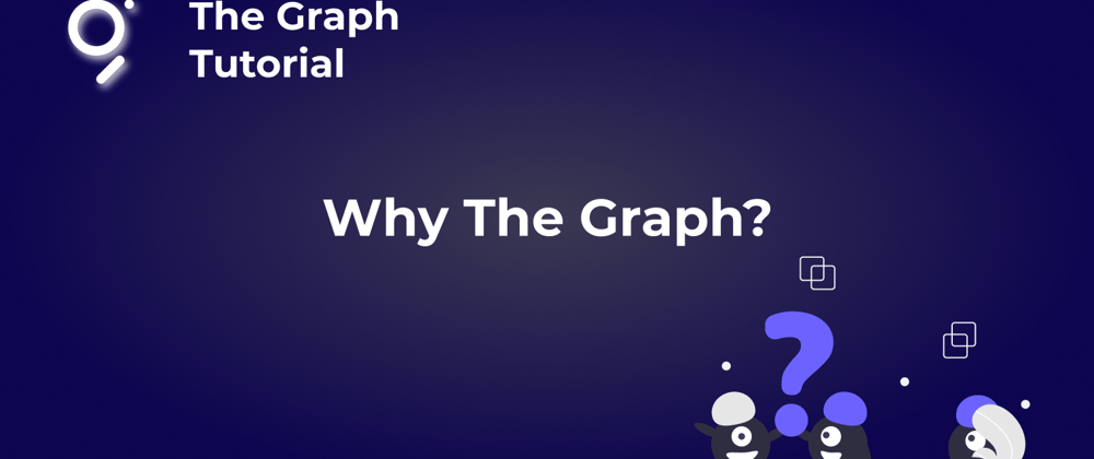 Cover image for The Graph Tutorial: Why The Graph?