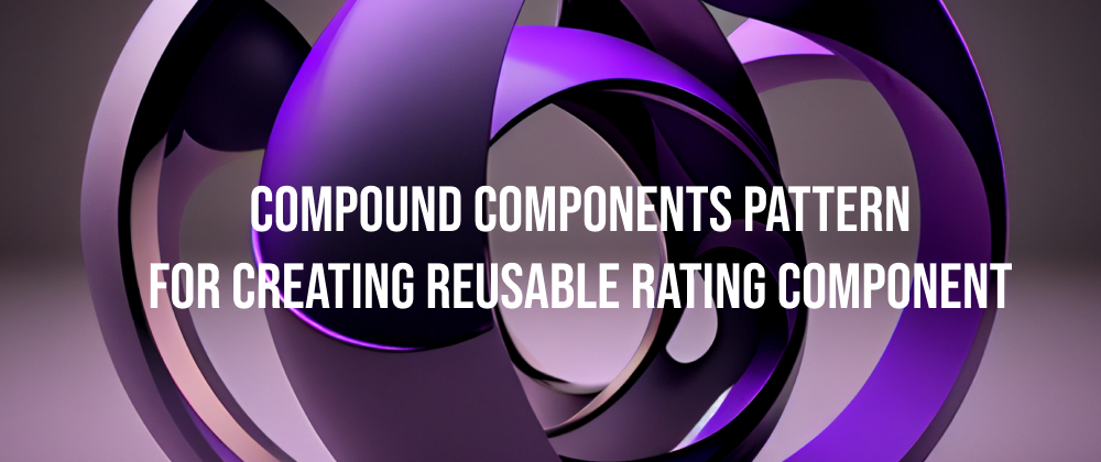 Cover image for Compound components pattern for creating reusable Rating component