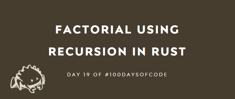 Cover image for Day 19: Unleashing Recursion Magic in Rust: Finding Factorial! 🚀