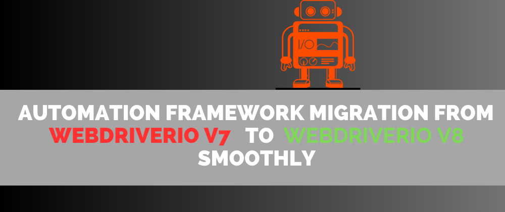 Cover image for 🚀 Seamless Migration: Upgrading Your Automation Framework from WebdriverIO v7 to v8 🔀