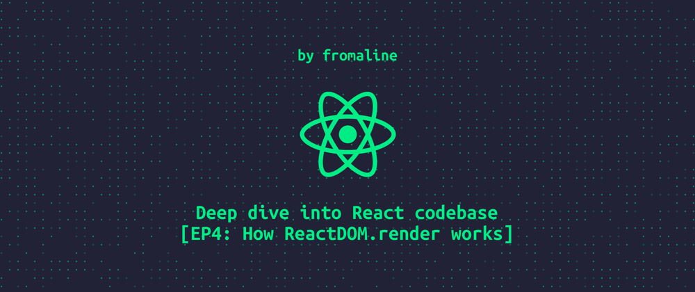 Cover image for Deep dive into React codebase [EP4: How ReactDOM.render works]