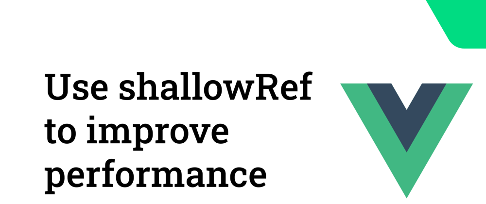 Cover image for Using shallowRef in Vue to improve performance