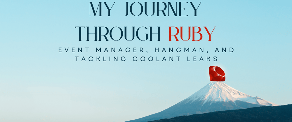 My Journey Through Ruby Event Manager, Hangman, and Tackling Coolant Leaks