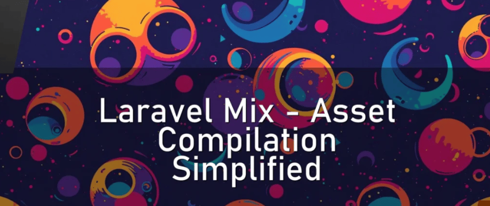 Cover image for Laravel Mix – Asset Compilation Simplified