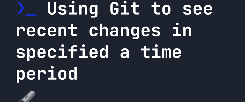 Cover image for Using Git to see recent changes in specified a time period