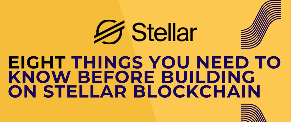 Eight Things You Need To Know Before Building on Stellar Blockchain