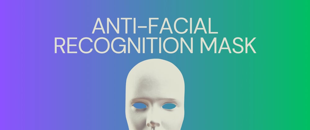 Cover image for Anti-Facial Recognition Mask