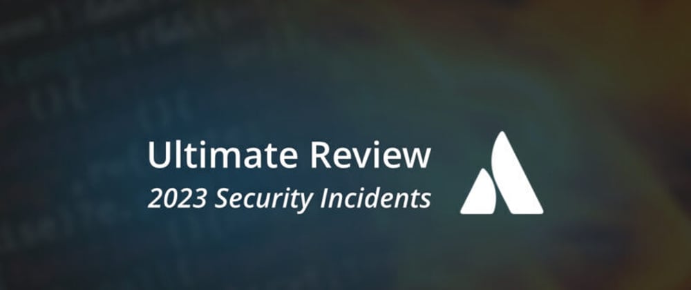 Cover image for Atlassian security incidents: 2023 in Review