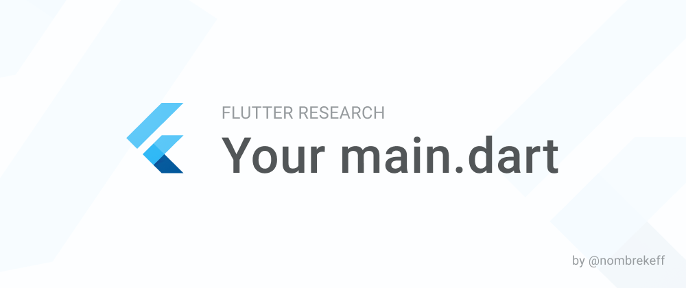 Cover image for Show me your main.dart - Flutter research